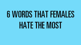The 6 Words Women Hate The Most