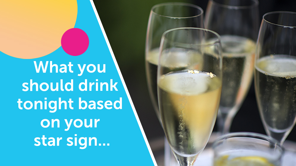 What you should drink tonight based on your star sign...